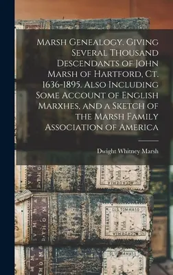 Genealogía Marsh. Con varios miles de descendientes de John Marsh de Hartford, Ct. 1636-1895. También Incluye Algunos Relatos De Marxhes Ingleses, Y Un S - Marsh Genealogy. Giving Several Thousand Descendants of John Marsh of Hartford, Ct. 1636-1895. Also Including Some Account of English Marxhes, and a S