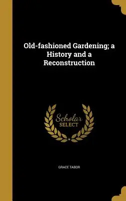 Jardinería a la antigua: historia y reconstrucción - Old-fashioned Gardening; a History and a Reconstruction