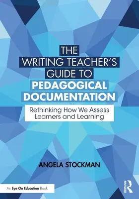 Guía del profesor de escritura para la documentación pedagógica: Repensar cómo evaluamos a los alumnos y el aprendizaje - The Writing Teacher's Guide to Pedagogical Documentation: Rethinking How We Assess Learners and Learning