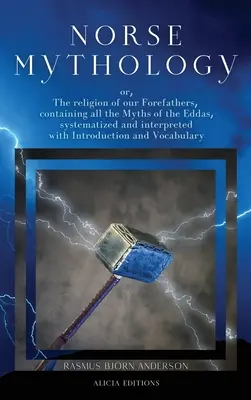 Mitología nórdica: o, La religión de nuestros antepasados, que contiene todos los mitos de las Eddas, sistematizados e interpretados con Introducción - Norse mythology: or, The religion of our Forefathers, containing all the Myths of the Eddas, systematized and interpreted with Introduc