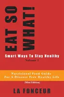 ¡COMER PARA QUÉ! Maneras inteligentes de mantenerse sano Volumen 2: Guía de alimentos nutritivos para vegetarianos para una vida sana libre de enfermedades - EAT SO WHAT! Smart Ways To Stay Healthy Volume 2: Nutritional food guide for vegetarians for a disease free healthy life