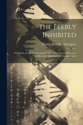 El débilmente inhibido: Nomadisn, or the Wandering Impulse: With Special Reference to Heredity; Inheritance of Temperament (1913) - The Feebly Inhibited: Nomadisn, or the Wandering Impulse: With Special Reference to Heredity; Inheritance of Temperament