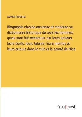 Biographie nioise ancienne et moderne ou dictionnaire historique de tous les hommes quise sont remarquer par leurs actions, leurs crits, leurs - Biographie nioise ancienne et moderne ou dictionnaire historique de tous les hommes quise sont fait remarquer par leurs actions, leurs crits, leurs