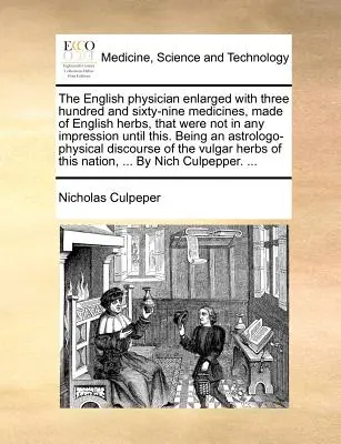 El Médico Inglés Ampliado con Trescientas Sesenta y Nueve Medicinas, Hechas de Hierbas Inglesas, Que No Existían Hasta Ahora. Siendo un - The English Physician Enlarged with Three Hundred and Sixty-Nine Medicines, Made of English Herbs, That Were Not in Any Impression Until This. Being a