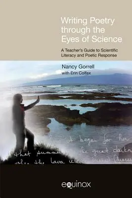 Escribir poesía con los ojos de la ciencia: Guía del profesor para la alfabetización científica y la respuesta poética - Writing Poetry Through the Eyes of Science: A Teacher's Guide to Scientific Literacy and Poetic Response