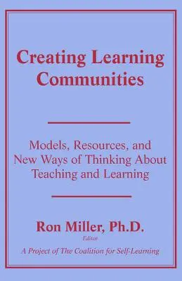 Crear comunidades de aprendizaje: Modelos, recursos y nuevas formas de concebir la enseñanza y el aprendizaje - Creating Learning Communities: Models, Resources, and New Ways of Thinking About Teaching and Learning