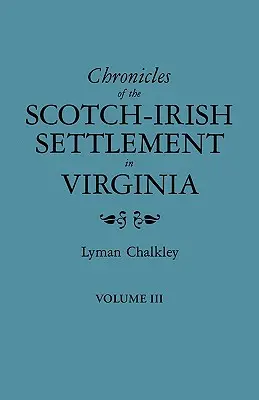 Crónicas del asentamiento escocés-irlandés en Virginia. Extraído de los Registros Judiciales Originales del Condado de Augusta, 1745-1800. Volume III - Chronicles of the Scotch-Irish Settlement in Virginia. Extracted from the Original Court Records of Augusta County, 1745-1800. Volume III