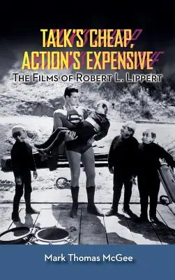 Hablar no cuesta nada, actuar sale caro - Las películas de Robert L. Lippert (tapa dura) - Talk's Cheap, Action's Expensive - The Films of Robert L. Lippert (hardback)