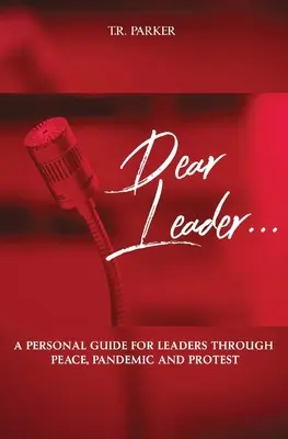Querido Líder: Una guía personal para líderes a través de la paz, la pandemia y la protesta - Dear Leader: A Personal Guide For Leaders Through Peace, Pandemic, and Protest