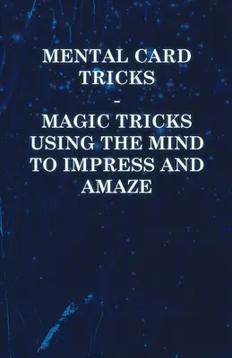 Trucos mentales con cartas - Trucos de magia que utilizan la mente para impresionar y asombrar - Mental Card Tricks - Magic Tricks Using the Mind to Impress and Amaze