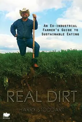 Real Dirt: Guía para una alimentación sostenible de un antiguo agricultor industrial - Real Dirt: An Ex-Industrial Farmer's Guide to Sustainable Eating