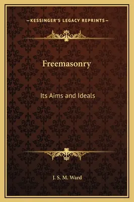 La Francmasonería: Sus objetivos e ideales - Freemasonry: Its Aims and Ideals