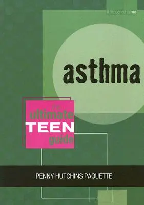 Asma: La guía definitiva para adolescentes - Asthma: The Ultimate Teen Guide