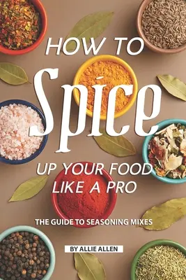 Cómo condimentar su comida como un profesional: La Guía de Mezclas Sazonadoras - How to Spice Up Your Food Like A Pro: The Guide to Seasoning Mixes