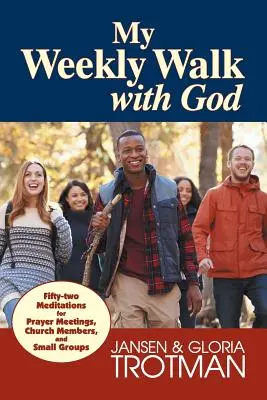 Mi camino semanal con Dios: Cincuenta y dos meditaciones para reuniones de oración, miembros de iglesias y grupos pequeños - My Weekly Walk with God: Fifty-two Meditations for Prayer Meetings, Church Members, and Small Groups