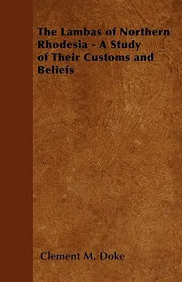 Los lambas del norte de Rodesia: estudio de sus costumbres y creencias - The Lambas of Northern Rhodesia - A Study of Their Customs and Beliefs