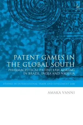 Patent Games in the Global South: La legislación sobre patentes farmacéuticas en Brasil, India y Nigeria - Patent Games in the Global South: Pharmaceutical Patent Law-Making in Brazil, India and Nigeria