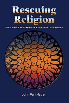 El rescate de la religión: Cómo la fe puede sobrevivir a su encuentro con la ciencia - Rescuing Religion: How Faith Can Survive Its Encounter with Science