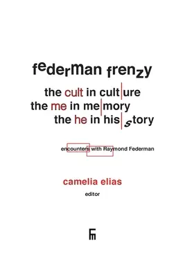 Federman Frenzy: el «culto» en la cultura, el «yo» en la memoria, el «él» en la historia - encuentros con Raymond Federman - Federman Frenzy: the 'cult' in culture, the 'me' in memory, the 'he' in history - encounters with Raymond Federman