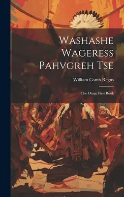 Washashe Wageress Pahvgreh Tse: El primer libro de los Osage - Washashe Wageress Pahvgreh Tse: The Osage First Book
