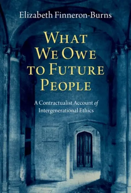 Lo que debemos a las personas del futuro: Un relato contractualista de la ética intergeneracional - What We Owe to Future People: A Contractualist Account of Intergenerational Ethics