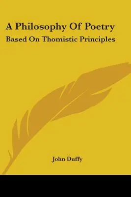 Una filosofía de la poesía: Basada en principios tomistas - A Philosophy Of Poetry: Based On Thomistic Principles