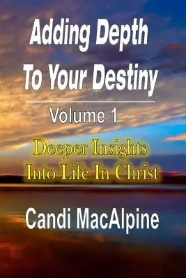 Profundizando en tu destino: Una visión más profunda de la vida en Cristo - Adding Depth to Your Destiny: Deeper Insights Into Life in Christ