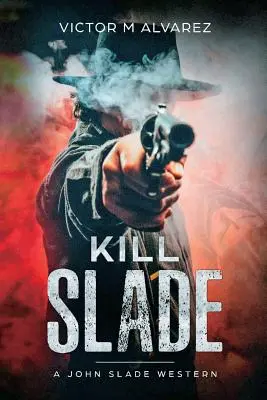 Kill Slade: Un western de John Slade - Kill Slade: A John Slade Western