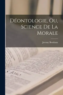 Dontologie, Ou, Science De La Morale