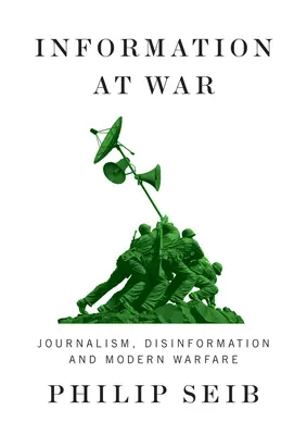 Información en guerra: periodismo, desinformación y guerra moderna - Information at War: Journalism, Disinformation, and Modern Warfare