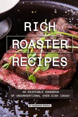 Recetas Ricas al Asador: ¡Un Libro de Cocina de Ideas No Convencionales para Cocinar al Horno! - Rich Roaster Recipes: An Enjoyable Cookbook of Unconventional Oven Dish Ideas!