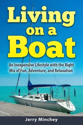 Vivir en un barco: Un estilo de vida económico con la combinación perfecta de diversión, aventura y relajación - Living on a Boat: An Inexpensive Lifestyle with the Right Mix of Fun, Adventure, and Relaxation