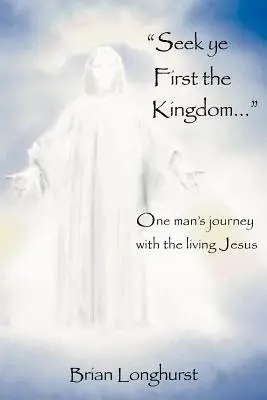 Buscad primero el Reino: El viaje de un hombre con Jesús vivo - Seek Ye First the Kingdom: One Man's Journey with the Living Jesus