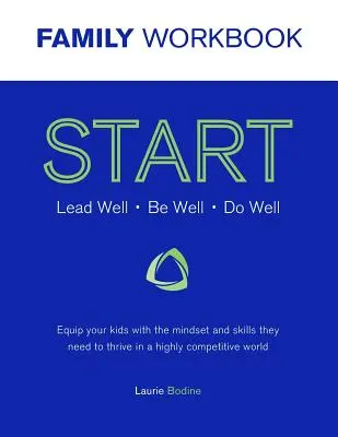 Libro de ejercicios START: Lead Well, Be Well, Do Well: Equipa a tus hijos con la mentalidad y las habilidades que necesitan para prosperar en un mundo altamente competitivo. - START Workbook: Lead Well, Be Well, Do Well: Equip your kids with the mindset and skills they need to thrive in a highly competitive w