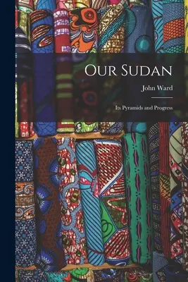 Nuestro Sudán: Sus pirámides y su progreso - Our Sudan: Its Pyramids and Progress