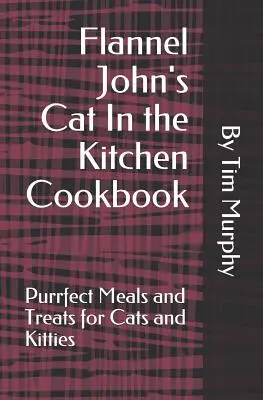 Flannel John's Cat In the Kitchen Cookbook: Purrfect Meal and Treats for Cats and Kitties (Comida y golosinas perfectas para gatos y gatitos) - Flannel John's Cat In the Kitchen Cookbook: Purrfect Meal and Treats for Cats and Kitties