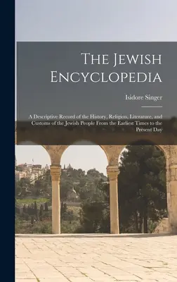 La enciclopedia judía: Un registro descriptivo de la historia, la religión, la literatura y las costumbres del pueblo judío desde los primeros tiempos hasta la actualidad. - The Jewish Encyclopedia: A Descriptive Record of the History, Religion, Literature, and Customs of the Jewish People From the Earliest Times to