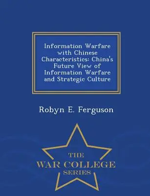 Guerra de la información con características chinas: China's Future View of Information Warfare and Strategic Culture - War College Series - Information Warfare with Chinese Characteristics: China's Future View of Information Warfare and Strategic Culture - War College Series