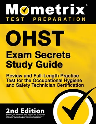 Ohst Exam Secrets Study Guide - Review and Full-Length Practice Test for the Occupational Hygiene and Safety Technician Certification: [2ª Edición] - Ohst Exam Secrets Study Guide - Review and Full-Length Practice Test for the Occupational Hygiene and Safety Technician Certification: [2nd Edition]