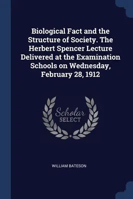 El hecho biológico y la estructura de la sociedad. The Herbert Spencer Lecture Delivered at the Examination Schools on Wednesday, February 28, 1912 - Biological Fact and the Structure of Society. The Herbert Spencer Lecture Delivered at the Examination Schools on Wednesday, February 28, 1912