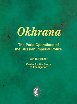 Okhrana: Las operaciones en París de la policía imperial rusa - Okhrana: The Paris Operations of the Russian Imperial Police