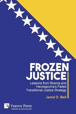Justicia congelada: Lecciones de la fallida estrategia de justicia transicional de Bosnia y Herzegovina - Frozen Justice: Lessons from Bosnia and Herzegovina's Failed Transitional Justice Strategy