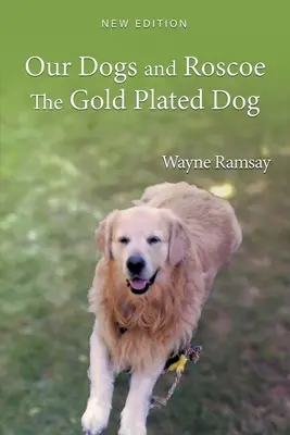 Nuestros perros y Roscoe el perro bañado en oro: La vida de nuestro Golden Retriever - Our Dogs and Roscoe the Gold Plated Dog: The Life Story of Our Golden Retriever