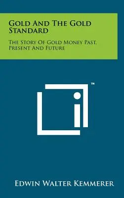 El oro y el patrón oro: La historia del dinero de oro pasado, presente y futuro - Gold and the Gold Standard: The Story of Gold Money Past, Present and Future