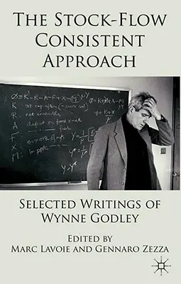 The Stock-Flow Consistent Approach: Escritos selectos de Wynne Godley - The Stock-Flow Consistent Approach: Selected Writings of Wynne Godley