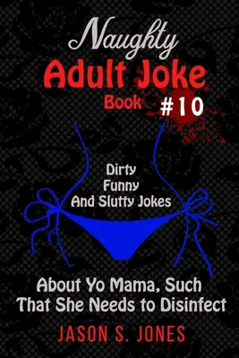 Libro De Chistes Traviesos Para Adultos #10: Chistes Sucios, Graciosos Y Cachondos Sobre Tu Mamá, Tales Que Necesita Desinfectarse - Naughty Adult Joke Book #10: Dirty, Funny, and Slutty Jokes About Yo Mama, Such That She Needs to Disinfect