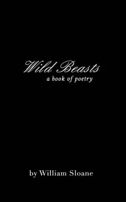 Wild Beasts: a collection of poems &writings (Bestias salvajes: colección de poemas y escritos) - Wild Beasts: a collection of poems &writings