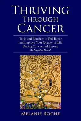 Prosperar a través del cáncer: Herramientas y prácticas para sentirse mejor y mejorar su calidad de vida durante el cáncer y después - Un método integrativo - Thriving Through Cancer: Tools and Practices to Feel Better and Improve Your Quality of Life During Cancer and Beyond - An Integrative Method