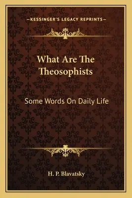 Qué Son Los Teósofos: Algunas Palabras Sobre la Vida Diaria - What Are The Theosophists: Some Words On Daily Life