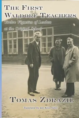 Los primeros maestros Waldorf: Doce viñetas de líderes en la escuela original - The First Waldorf Teachers: Twelve Vignettes of Leaders at the Original School